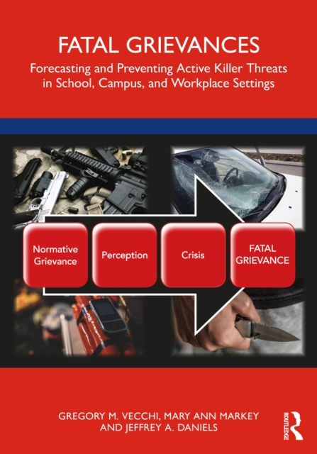 Fatal Grievances : Forecasting and Preventing Active Killer Threats in School, Campus, and Workplace Settings, PDF eBook