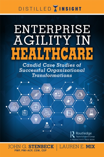 Enterprise Agility in Healthcare : Candid Case Studies of Successful Organizational Transformations, PDF eBook