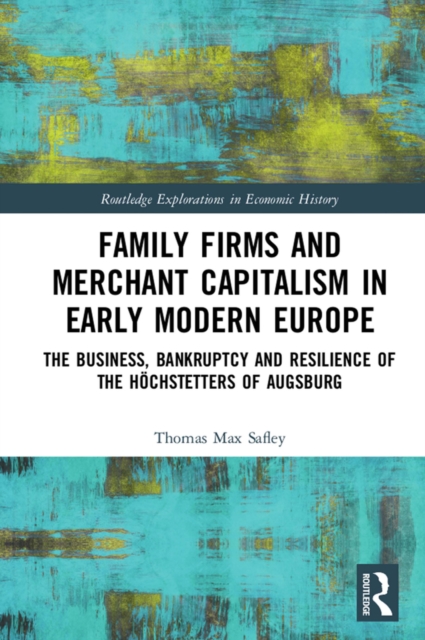 Family Firms and Merchant Capitalism in Early Modern Europe : The Business, Bankruptcy and Resilience of the Hochstetters of Augsburg, PDF eBook