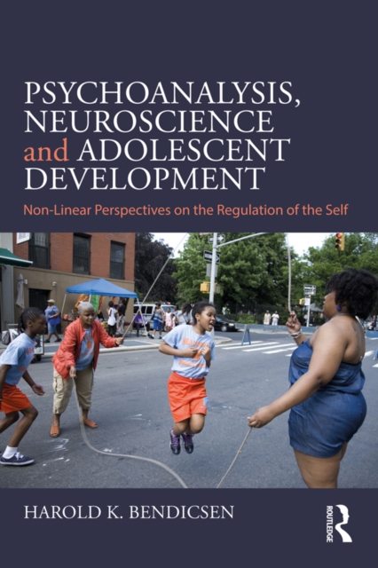 Psychoanalysis, Neuroscience and Adolescent Development : Non-Linear Perspectives on the Regulation of the Self, PDF eBook