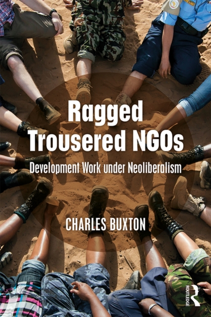 Ragged Trousered NGOs : Development Work under Neoliberalism, PDF eBook