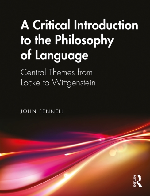 A Critical Introduction to the Philosophy of Language : Central Themes from Locke to Wittgenstein, PDF eBook