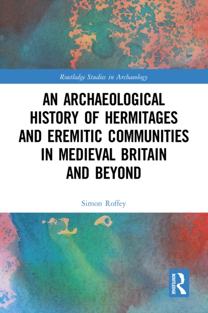 An Archaeological History of Hermitages and Eremitic Communities in Medieval Britain and Beyond, EPUB eBook