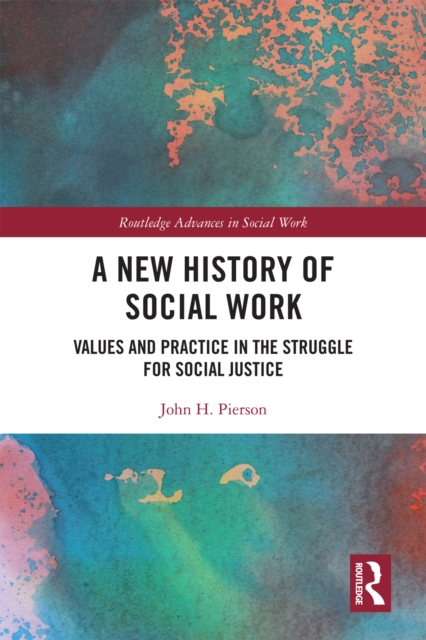 A New History of Social Work : Values and Practice in the Struggle for Social Justice, EPUB eBook