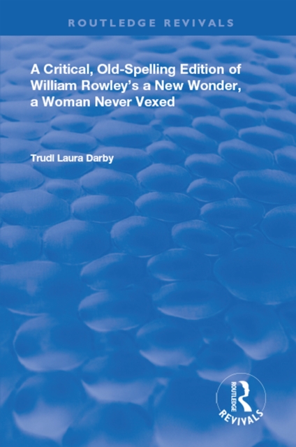A Critical, Old-Spelling Edition of William Rowley's A New Wonder, A Woman Never Vexed, EPUB eBook