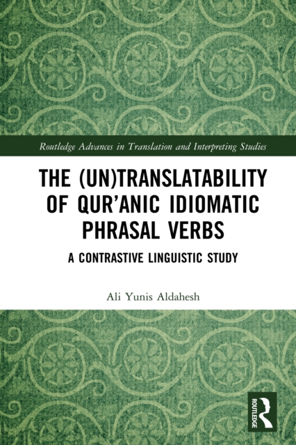 The (Un)Translatability of Qur’anic Idiomatic Phrasal Verbs : A Contrastive Linguistic Study, PDF eBook