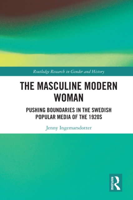 The Masculine Modern Woman : Pushing Boundaries in the Swedish Popular Media of the 1920s, PDF eBook