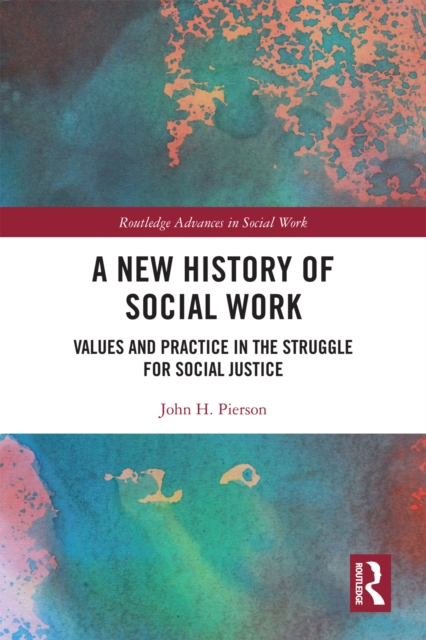 A New History of Social Work : Values and Practice in the Struggle for Social Justice, PDF eBook