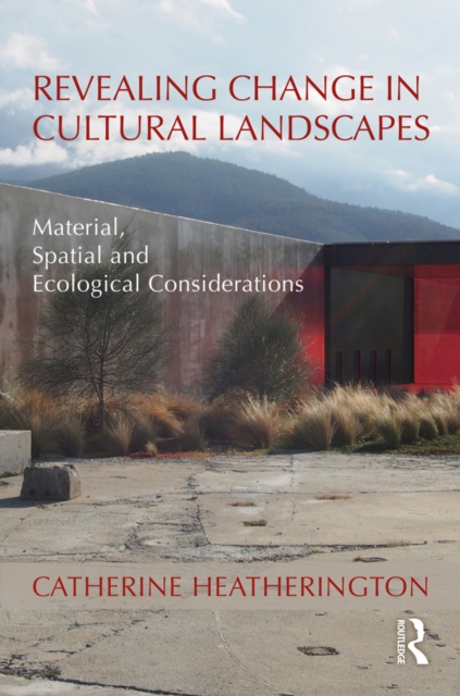 Revealing Change in Cultural Landscapes : Material, Spatial and Ecological Considerations, PDF eBook