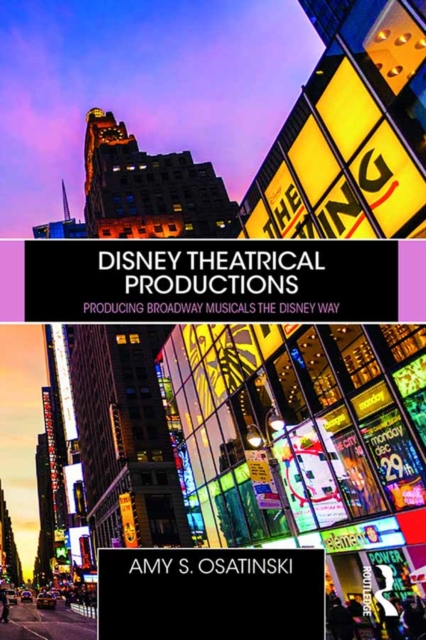Disney Theatrical Productions : Producing Broadway Musicals the Disney Way, EPUB eBook