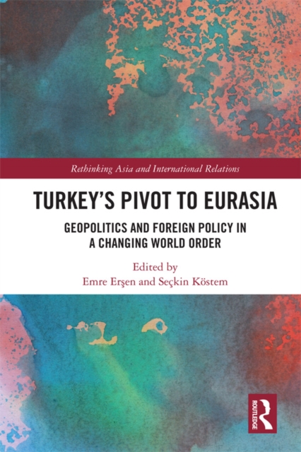 Turkey's Pivot to Eurasia : Geopolitics and Foreign Policy in a Changing World Order, EPUB eBook