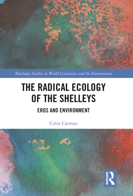 The Radical Ecology of the Shelleys : Eros and Environment, EPUB eBook