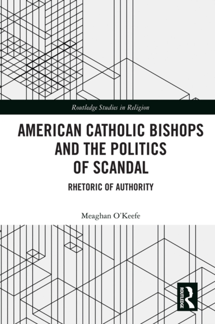 American Catholic Bishops and the Politics of Scandal : Rhetoric of Authority, EPUB eBook