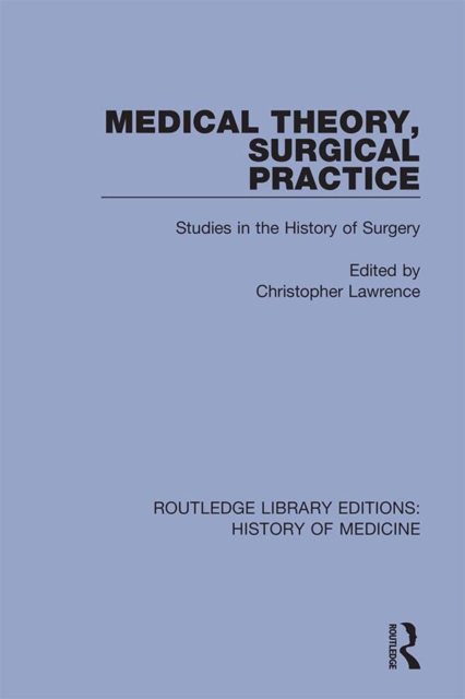 Medical Theory, Surgical Practice : Studies in the History of Surgery, PDF eBook