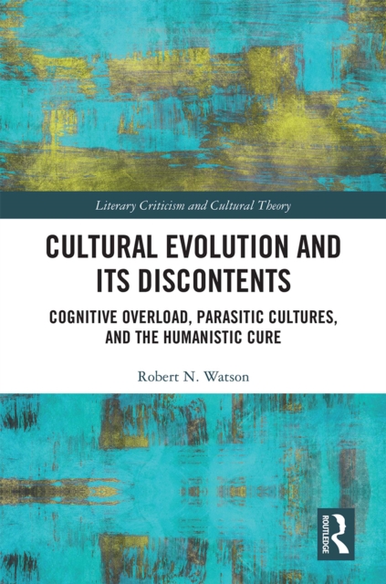 Cultural Evolution and its Discontents : Cognitive Overload, Parasitic Cultures, and the Humanistic Cure, PDF eBook