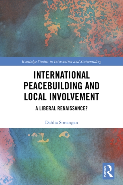 International Peacebuilding and Local Involvement : A Liberal Renaissance?, EPUB eBook