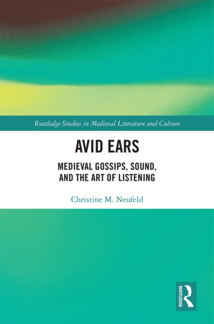 Avid Ears : Medieval Gossips, Sound and the Art of Listening, PDF eBook