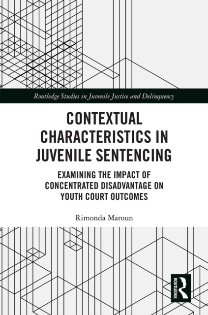 Contextual Characteristics in Juvenile Sentencing : Examining the Impact of Concentrated Disadvantage on Youth Court Outcomes, EPUB eBook