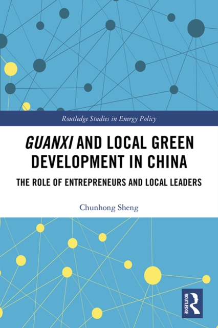 Guanxi and Local Green Development in China : The Role of Entrepreneurs and Local Leaders, EPUB eBook