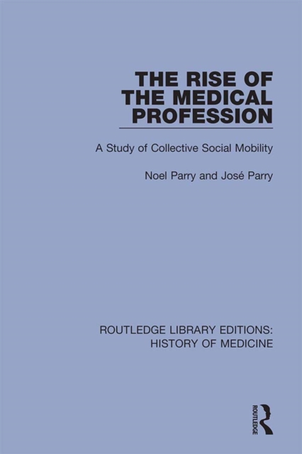The Rise of the Medical Profession : A Study of Collective Social Mobility, PDF eBook