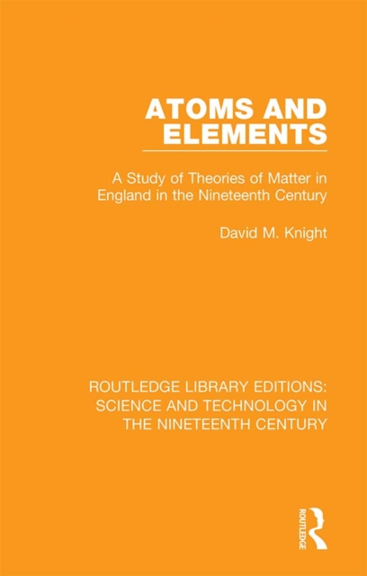 Atoms and Elements : A Study of Theories of Matter in England in the Nineteenth Century, PDF eBook
