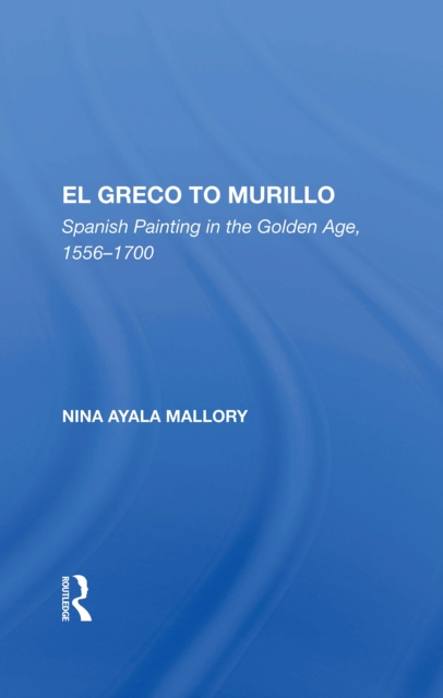 El Greco To Murillo : Spanish Painting In The Golden Age, 1556-1700, PDF eBook