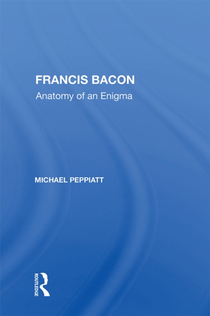 Francis Bacon : Anatomy Of An Enigma, PDF eBook