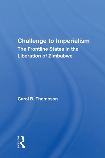 Challenge To Imperialism : The Frontline States In The Liberation Of Zimbabwe, PDF eBook