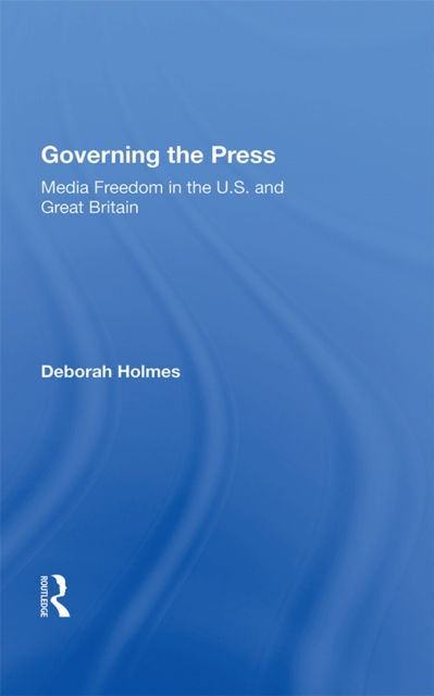 Governing The Press : Media Freedom In The U.s. And Great Britain, PDF eBook