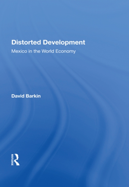 Distorted Development : Mexico In The World Economy, PDF eBook