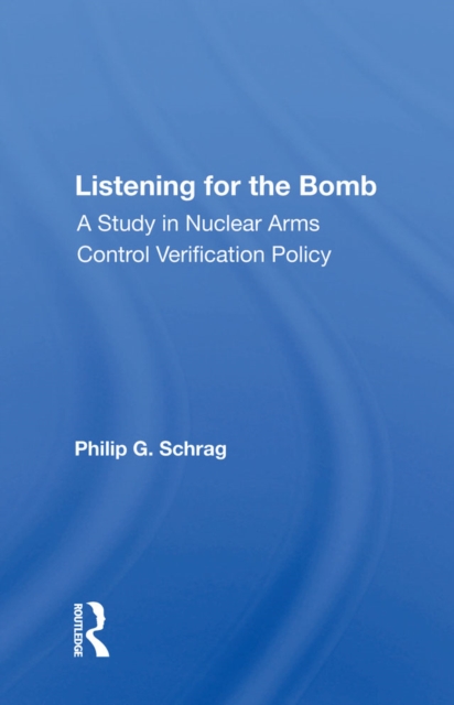 Listening For The Bomb : A Study In Nuclear Arms Control Verification Policy, PDF eBook