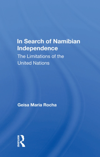 In Search Of Namibian Independence : The Limitations Of The United Nations, PDF eBook