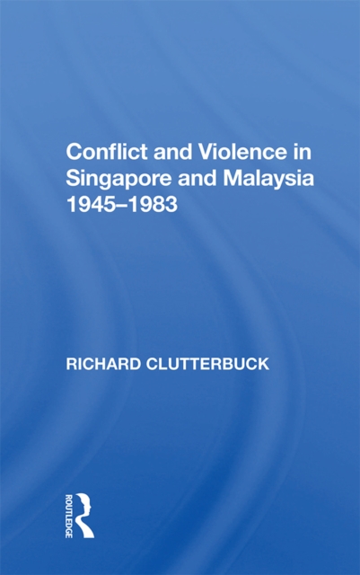 Conflict And Violence In Singapore And Malaysia, 1945-1983, PDF eBook