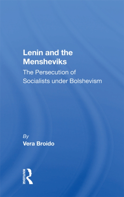 Lenin And The Mensheviks : The Persecution Of Socialists Under Bolshevism, PDF eBook