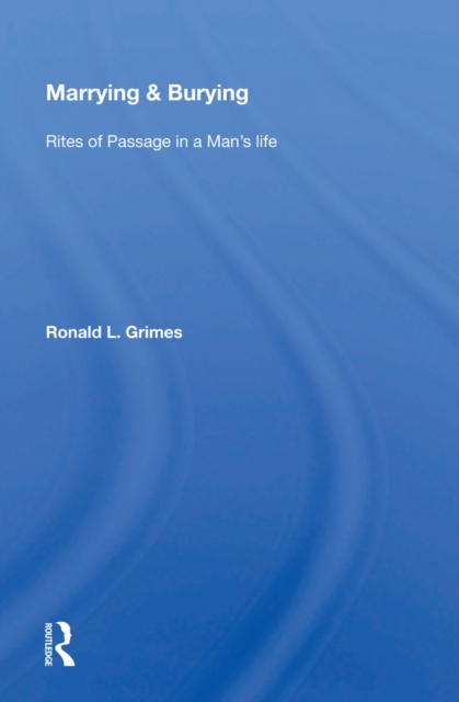Marrying & Burying : Rites Of Passage In A Man's Life, PDF eBook