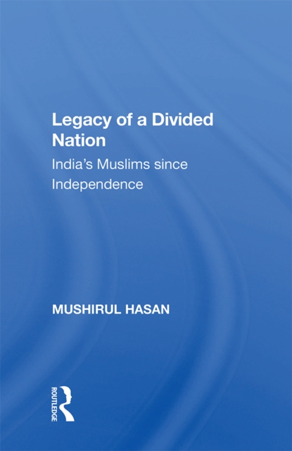 Legacy Of A Divided Nation : India's Muslims From Independence To Ayodhya, PDF eBook