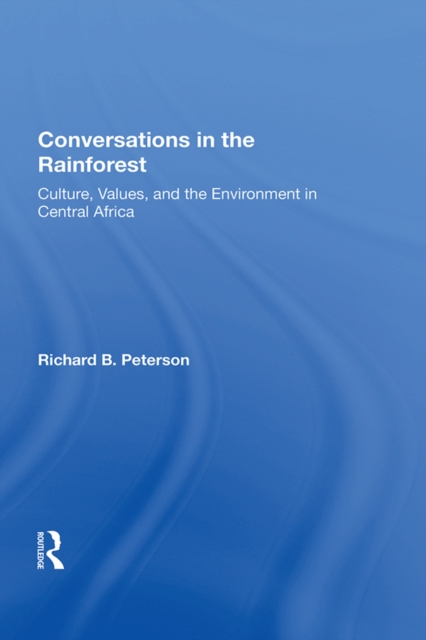 Conversations In The Rainforest : Culture, Values, And The Environment In Central Africa, PDF eBook