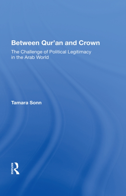 Between Qur'an And Crown : The Challenge Of Political Legitimacy In The Arab World, PDF eBook
