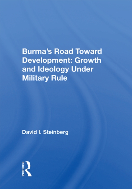 Burma's Road Toward Development: Growth and Ideology Under Military Rule, PDF eBook
