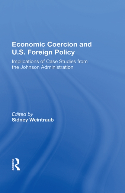 Economic Coercion And U.s. Foreign Policy : Implications Of Case Studies From The Johnson Administration, PDF eBook