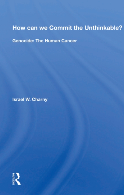 How Can We Commit The Unthinkable? : Genocide: The Human Cancer, PDF eBook