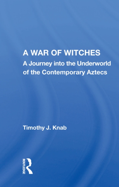 A War Of Witches : A Journey Into The Underworld Of The Contemporary Aztecs, EPUB eBook