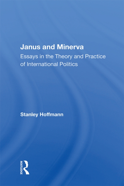 Janus And Minerva : Essays In The Theory And Practice Of International Politics, EPUB eBook