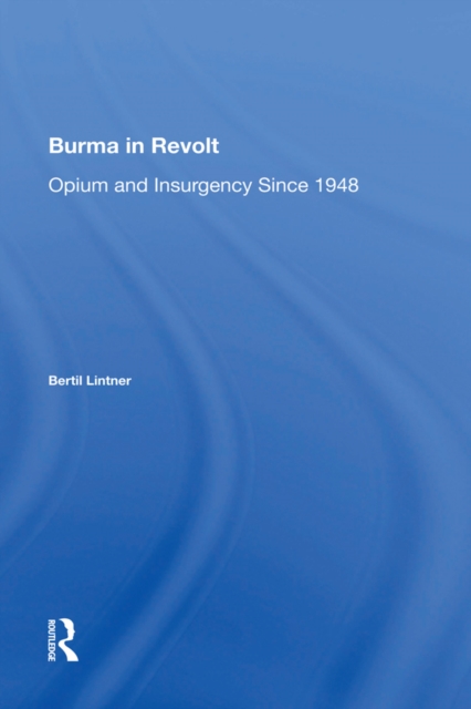 Burma In Revolt : Opium And Insurgency Since 1948, EPUB eBook