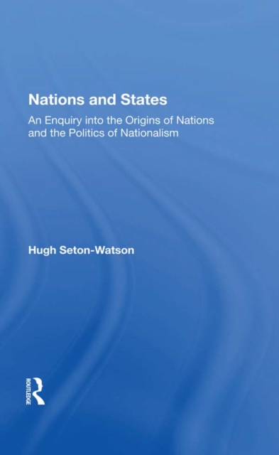 Nations And States : An Enquiry Into The Origins Of Nations And The Politics Of Nationalism, EPUB eBook