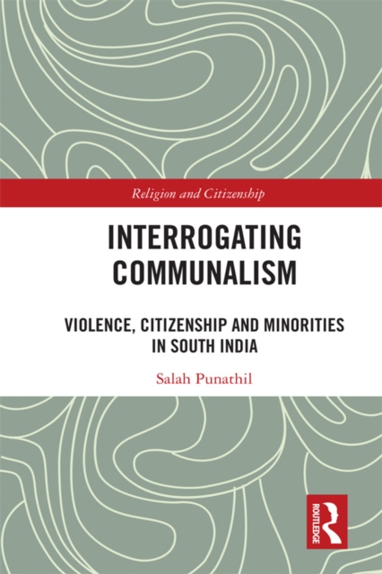 Interrogating Communalism : Violence, Citizenship and Minorities in South India, PDF eBook