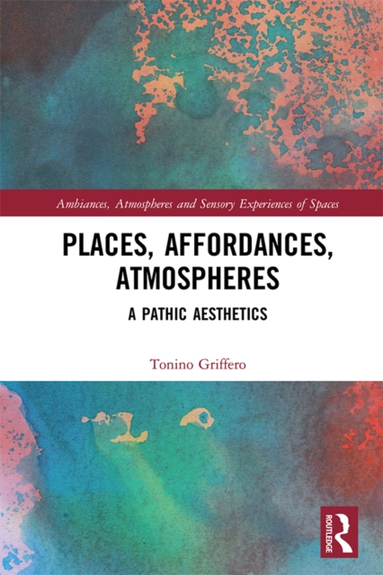 Places, Affordances, Atmospheres : A Pathic Aesthetics, EPUB eBook