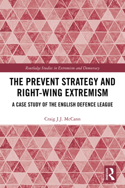 The Prevent Strategy and Right-wing Extremism : A Case Study of the English Defence League, PDF eBook