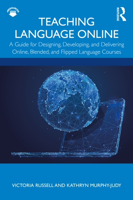 Teaching Language Online : A Guide for Designing, Developing, and Delivering Online, Blended, and Flipped Language Courses, PDF eBook