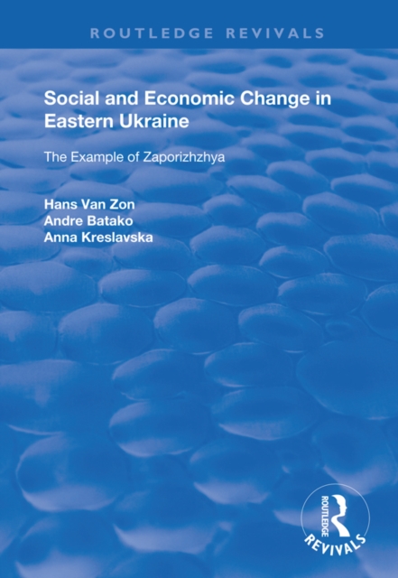 Social and Economic Change in Eastern Ukraine : The Example of Zaporizhzhia, PDF eBook